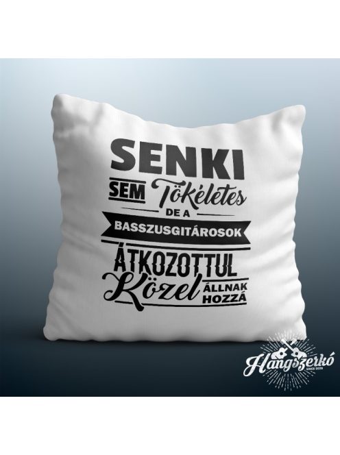 Senki sem tökéletes de a basszusgitárosok átkozottul közel állnak hozzá párna