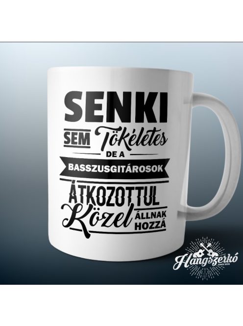 Senki sem tökéletes de a basszusgitárosok átkozottul közel állnak hozzá bögre