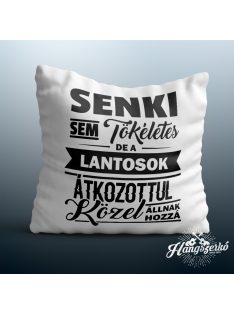   Senki sem tökéletes de a lantosok átkozottul közel állnak hozzá párna